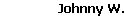 Johnny W.