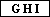 G H I