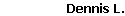 Dennis L.