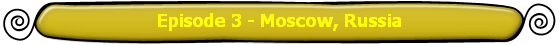 Episode 3 - Moscow, Russia