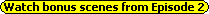 Watch bonus scenes from Episode 2