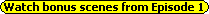 Watch bonus scenes from Episode 1